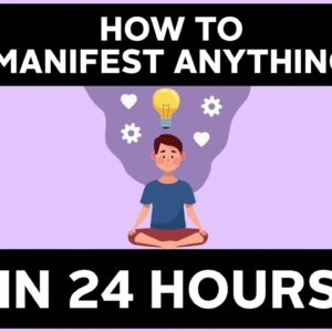 How To Manifest Anything In 24 Hours