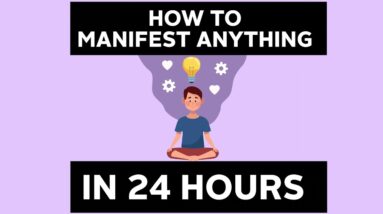 How To Manifest Anything In 24 Hours