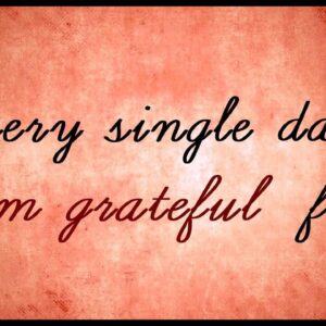 Every Single Day I'm Grateful For