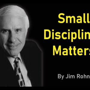 Jim Rohn: Take Care of the Smallest Disciplines first