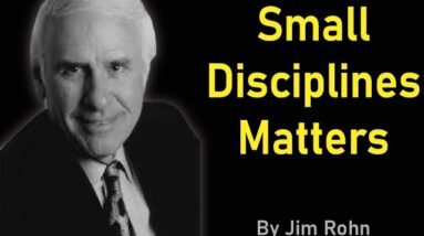 Jim Rohn: Take Care of the Smallest Disciplines first