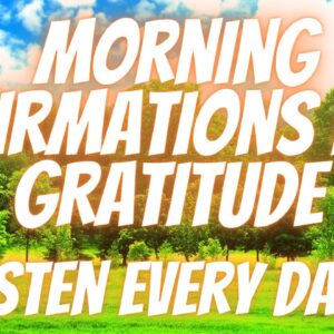 Positive Morning Affirmations For Gratitude | Be Grateful Today! (Listen Every Day!)