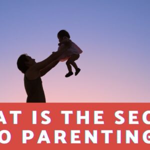 What Is The Secret To Parenting?  18 Affirmations For Raising Wonderful Kids As A Great Parent!