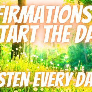 Positive Affirmations To Start The Day | Have A Great Day! (Listen Every Day!)