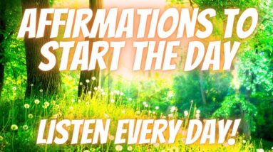 Positive Affirmations To Start The Day | Have A Great Day! (Listen Every Day!)