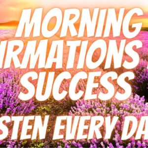 Positive Morning Affirmations For Success | Become Successful! (Listen Every Day!)