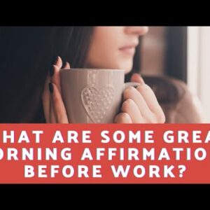 What Are Some Great Morning Affirmations Before Work?