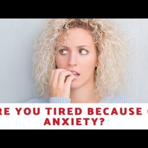Are You Tired Because Of Anxiety?