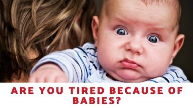 Are You Tired Because Of Babies?