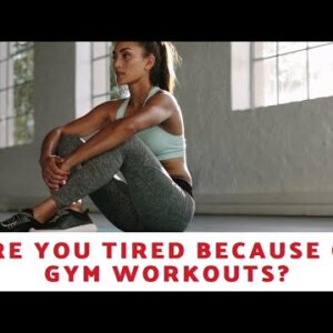 Are You Tired Because of Gym Workouts?